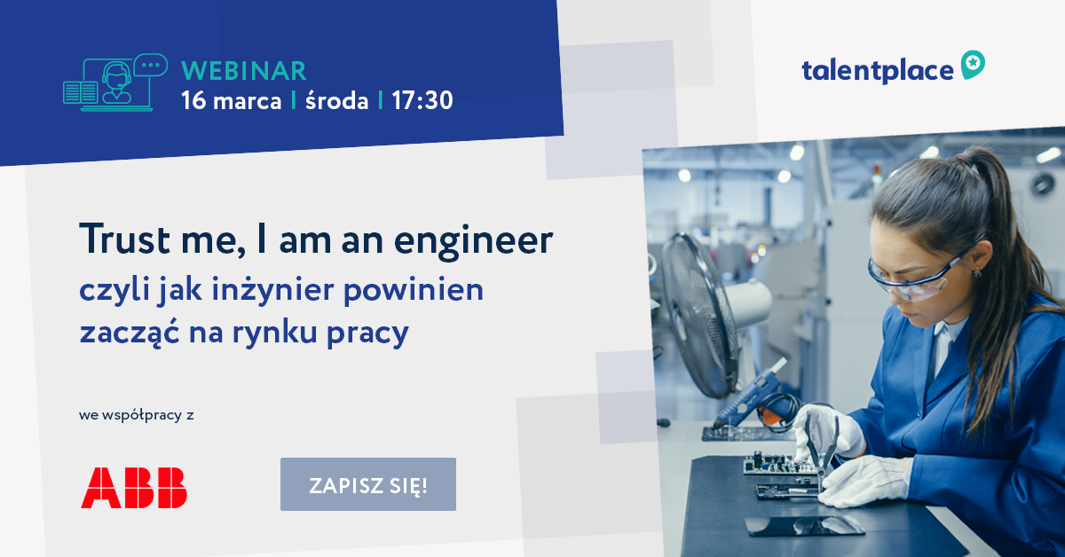 Zapraszamy na webinar “Trust me, I am an engineer - jak inżynier powinien zacząć na rynku pracy”!