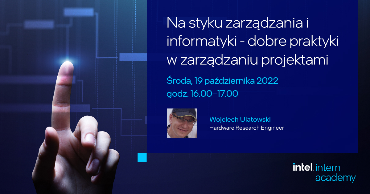 Intel Intern Academy „Na styku zarządzania i informatyki - dobre praktyki w zarządzaniu projektami”.