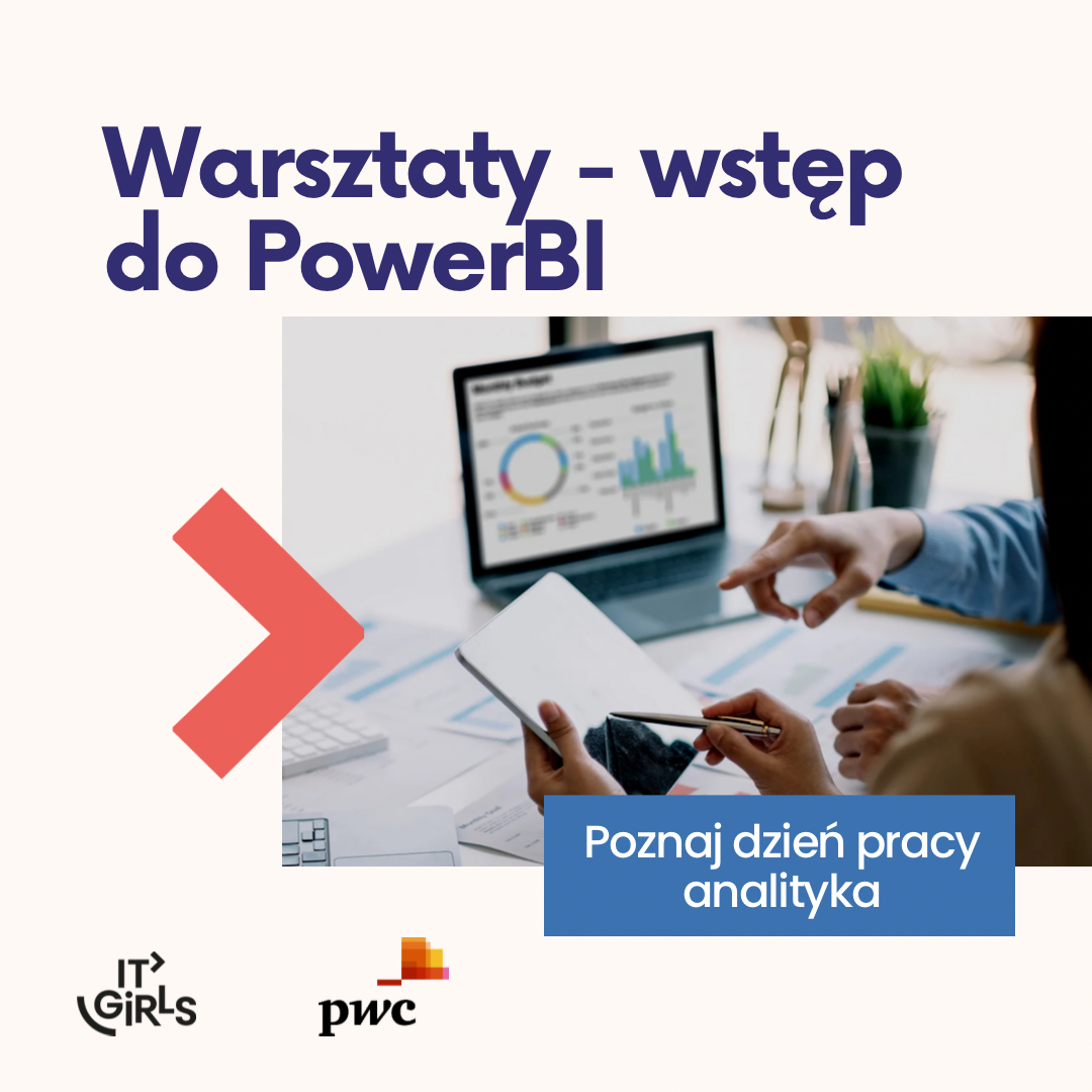 Fundacja IT Girls oraz PwC zapraszają na warsztaty z analityki biznesowej i Power BI prowadzone przez Michała Szeląga